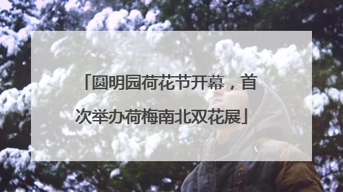 圆明园荷花节开幕，首次举办荷梅南北双花展