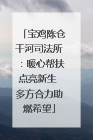 宝鸡陈仓千河司法所：暖心帮扶点亮新生 多方合力助燃希望