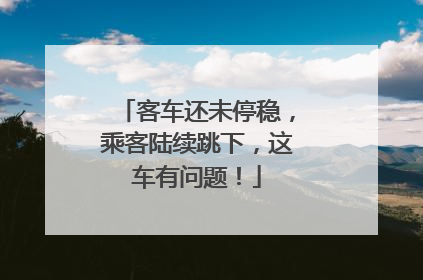 客车还未停稳，乘客陆续跳下，这车有问题！