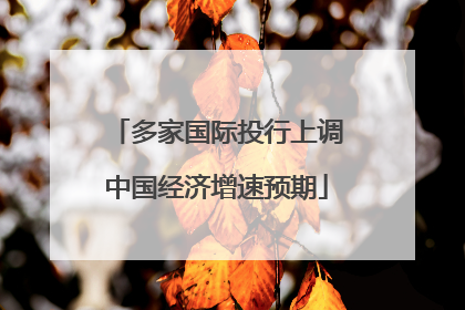 多家国际投行上调中国经济增速预期