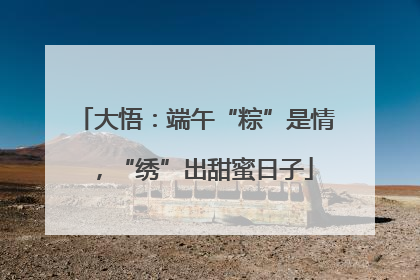 大悟：端午“粽”是情，“绣”出甜蜜日子
