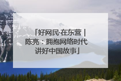 好网民·在东营｜陈亮：拥抱网络时代 讲好中国故事