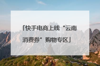 快手电商上线“云南消费券”购物专区