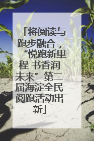 将阅读与跑步融合，“悦跑新里程 书香润未来”第二届海淀全民阅跑活动出新