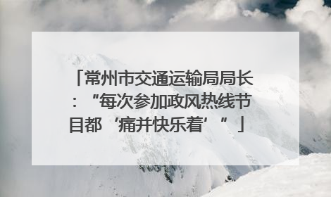 常州市交通运输局局长：“每次参加政风热线节目都‘痛并快乐着’”
