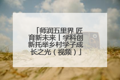 师润五里界 匠育新未来丨学科创新托举乡村学子成长之光（视频）