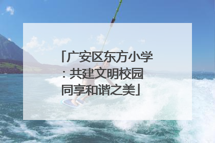 广安区东方小学：共建文明校园 同享和谐之美