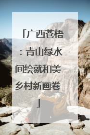 广西苍梧：青山绿水间绘就和美乡村新画卷