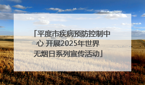 平度市疾病预防控制中心 开展2025年世界无烟日系列宣传活动