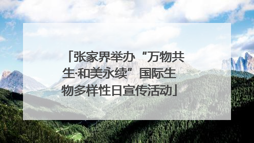 张家界举办“万物共生·和美永续”国际生物多样性日宣传活动