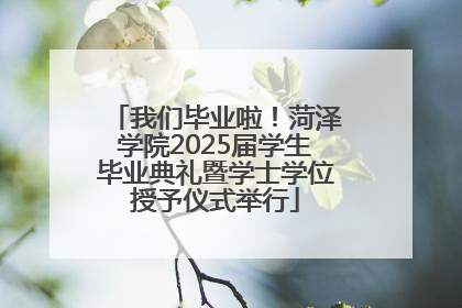我们毕业啦！菏泽学院2025届学生毕业典礼暨学士学位授予仪式举行