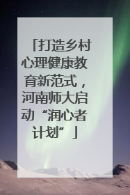 打造乡村心理健康教育新范式，河南师大启动“润心者计划”