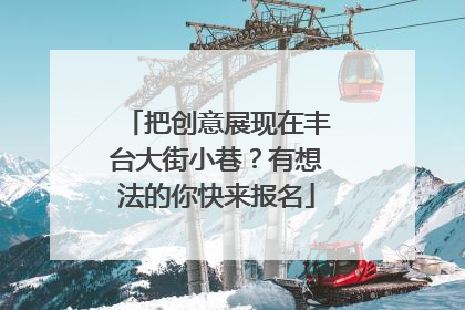 把创意展现在丰台大街小巷？有想法的你快来报名