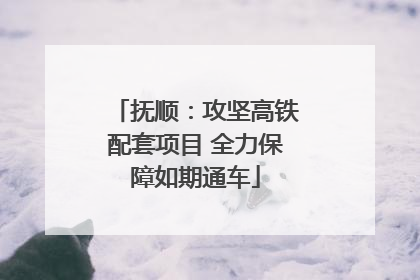 抚顺：攻坚高铁配套项目 全力保障如期通车