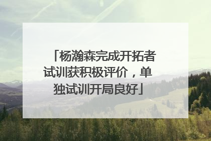 杨瀚森完成开拓者试训获积极评价，单独试训开局良好