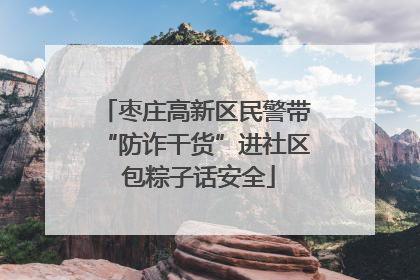 枣庄高新区民警带“防诈干货”进社区 包粽子话安全