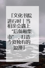 文化书院进行时｜当相亲会遇上“后备厢集市”，打造今夏独有的浪漫