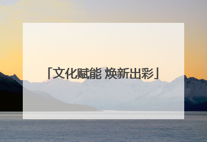 文化赋能 焕新出彩