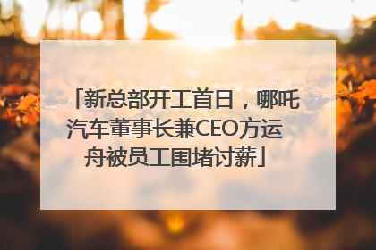 新总部开工首日，哪吒汽车董事长兼CEO方运舟被员工围堵讨薪