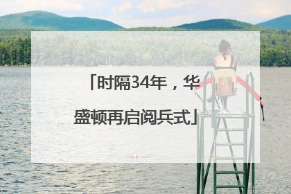 时隔34年，华盛顿再启阅兵式