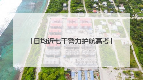 日均近七千警力护航高考