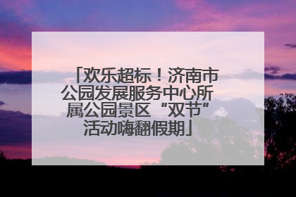欢乐超标！济南市公园发展服务中心所属公园景区“双节”活动嗨翻假期