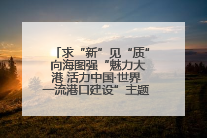 求“新”见“质” 向海图强“魅力大港 活力中国·世界一流港口建设”主题宣传活动走进山东