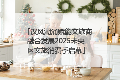 汉风潮涌赋能文旅商融合发展2025未央区文旅消费季启幕