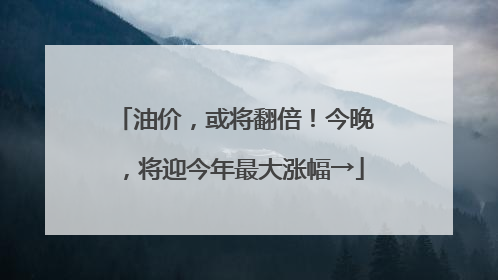 油价，或将翻倍！今晚，将迎今年最大涨幅→