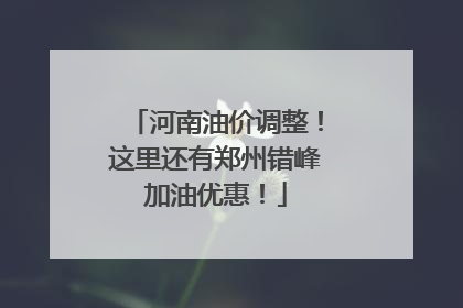 河南油价调整！这里还有郑州错峰加油优惠！