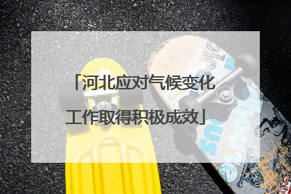 河北应对气候变化工作取得积极成效