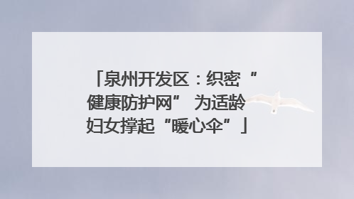泉州开发区：织密“健康防护网” 为适龄妇女撑起“暖心伞”