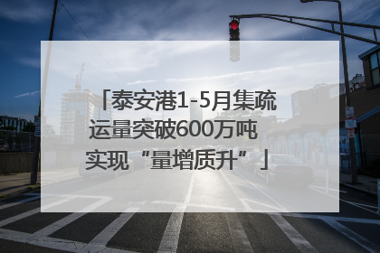 泰安港1-5月集疏运量突破600万吨 实现“量增质升”