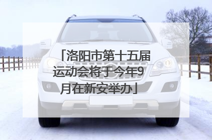洛阳市第十五届运动会将于今年9月在新安举办