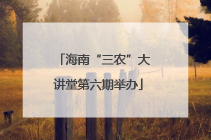 海南“三农”大讲堂第六期举办