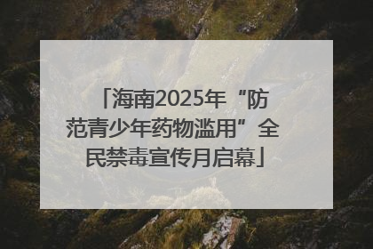海南2025年“防范青少年药物滥用”全民禁毒宣传月启幕