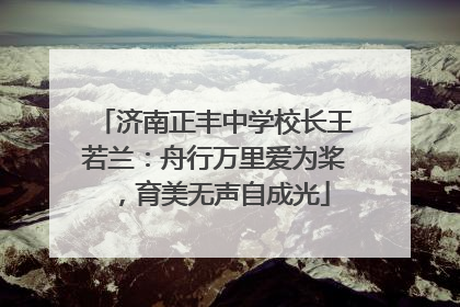 济南正丰中学校长王若兰：舟行万里爱为桨，育美无声自成光