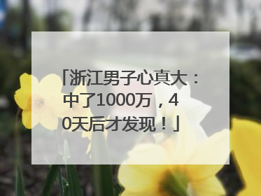 浙江男子心真大：中了1000万，40天后才发现！