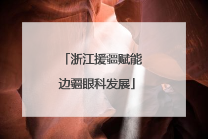 浙江援疆赋能边疆眼科发展