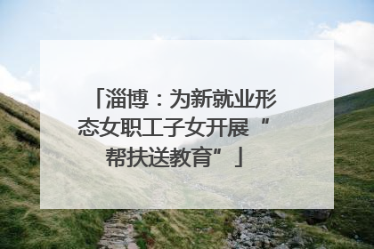 淄博：为新就业形态女职工子女开展“帮扶送教育”