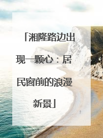 湘隆路边出现一颗心：居民窗前的浪漫新景