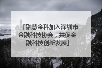融慧金科加入深圳市金融科技协会，共促金融科技创新发展