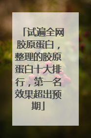 试遍全网胶原蛋白，整理的胶原蛋白十大排行，第一名效果超出预期