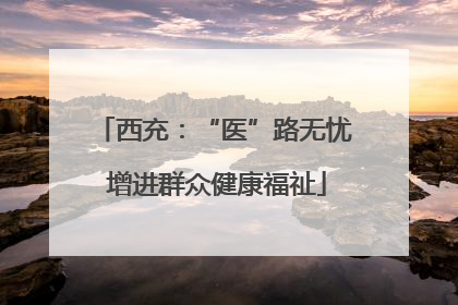 西充：“医”路无忧 增进群众健康福祉