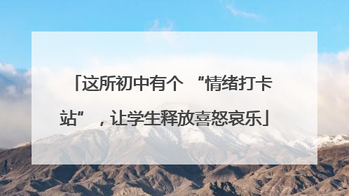 这所初中有个 “情绪打卡站”，让学生释放喜怒哀乐