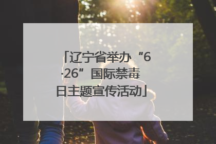 辽宁省举办“6·26”国际禁毒日主题宣传活动