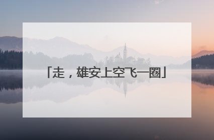 走，雄安上空飞一圈