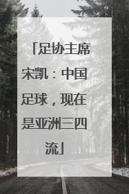 足协主席宋凯：中国足球，现在是亚洲三四流