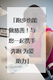 跑步也能做慈善！与您一起携手奔跑 为爱助力