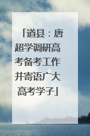 道县：唐超学调研高考备考工作并寄语广大高考学子